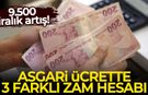 Asgari ücrette 3 farklı zam hesabı: 9.500 liralık artış!