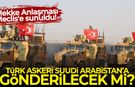 Türkiye Suudi Arabistan'a asker gönderecek mi? Mekke Anlaşması Meclis'e sunuldu!
