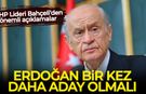 Bahçeli: Erdoğan bir kez daha aday olmalı!