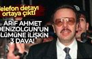 Telefon detayı ortaya çıktı: Arif Ahmet Denizolgun’un ölümüne ilişkin 3 dava!