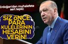 Erdoğan'dan muhalefete sert tepki: Siz önce para kulelerinin hesabını verin