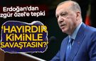 Erdoğan'dan Özgür Özel'e tepki: Hayırdır kiminle savaştasın?