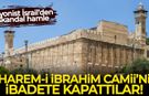 İsrail işgal güçleri Harem-i İbrahim Camii'ni ibadete kapattı