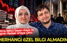 Fatma Betül Sayan Kaya ve eşinin ifadesi ortaya çıktı: Herhangi özel bilgi almadım