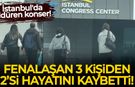 İstanbul'da öldüren konser: Fenalaşan 3 kişiden 2'si hayatını kaybetti