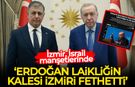 İzmir, İsrail manşetlerinde: 'Erdoğan laikliğin kalesi İzmir’i fethetti'