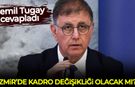 Cemil Tugay cevapladı: İzmir'de kadro değişikliği olacak mı?