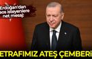 Erdoğan'dan kaos isteyenlere net mesaj: Etrafımız ateş çemberi