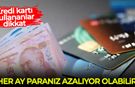 Kredi kartı kullananlar dikkat: Her ay paranız azalıyor olabilir