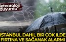 Meteoroloji duyurdu: İstanbul dahil birçok ilde sağanak ve fırtına alarmı