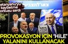Netanyahu'yu kaybetme korkusu sardı, provokasyon için 'hile' yalanını kullanacak