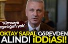 Cumhurbaşkanı Başdanışmanı Oktay Saral'ın görevden alındığı iddiası