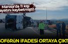 Şoförün ifadesi ortaya çıktı! Facia böyle gelmiş