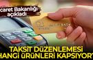 Ticaret Bakanlığı açıkladı: Taksit düzenlemesi hangi ürünleri kapsıyor?