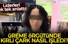 Üreme örgütünde kirli çark nasıl işledi? Liderleri tek tek anlattı