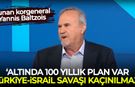 Yunan korgeneral Yannis Baltzois: Altında 100 yıllık plan var, Türkiye - İsrail savaşı kaçınılmaz