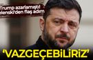 Trump azarlamıştı! Zelenski'den flaş adım: Vazgeçebiliriz...