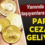 Yanında altın taşıyanlara kötü haber! Kurala aykırı davranana ağır ceza