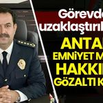 Görevden uzaklaştırılan Antalya Emniyet Müdürü hakkında gözaltı kararı