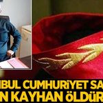 İstanbul Cumhuriyet Savcısı Kayhan öldürüldü