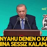 Erdoğan: Netanyahu denilen o kafirin kıyamına sessiz kalamayız, onun için biz şu anda Gazze’deyiz