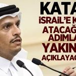 Katar: İsrail'e karşı atacağımız adımları yakında açıklayacağız