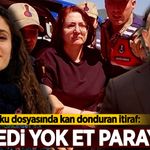 Gülistan Doku dosyasında kan donduran itiraf: 'Cesedi yok et, parayı al'