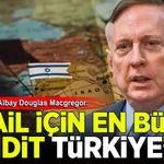 ABD'li emekli Albay Douglas Macgregor: İsrail için en büyük tehdit Türkiye'dir
