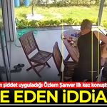 Berhan Şimşek'in şiddet uyguladığı Özlem Şanver ilk kez konuştu! Şoke eden iddialar
