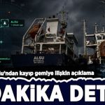 Bakan Uraloğlu'ndan kayıp gemiye ilişkin açıklama: Dikkat çeken 11 dakika detayı