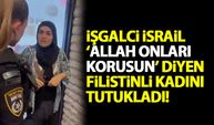 İşgalci İsrail, 'Allah onları korusun' diyen Filistinli kadını tutukladı!