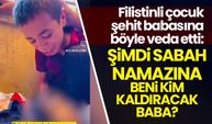 'Şimdi sabah namazına beni kim kaldıracak baba?'