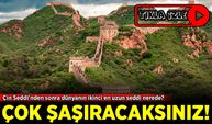 Çin Seddi'nden sonra dünyanın ikinci en uzun seddi nerede? Çok şaşıracaksınız!