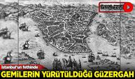 Fatih gemileri nereden yürüttü? İşte o güzergah