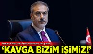 Bakan Fidan'dan İsrail'e mesaj 'Kavga bizim işimiz, hiç sorun değil!'