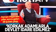 Osman Pepe'den yıllar sonra gelen 28 Şubat çıkışı: Korkak adamlarla devlet idare edilmez