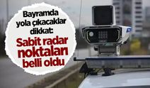 Bayramda yola çıkacaklar dikkat: Sabit radar noktaları belli oldu