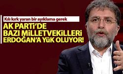 'AK Parti'de bazı milletvekilleri Erdoğan'a yük oluyor'