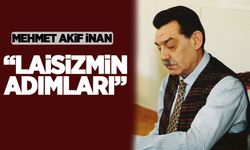 Akif İnan, 'laisizm'in Türkiye'ye nasıl adım adım girdiğini böyle anlatmıştı