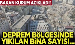 Bakan açıkladı! Deprem bölgesinde yıkılan bina sayısı belli oldu