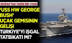 Dilipak'tan tarihi bir uyarı geldi! USS George HW Bush Uçak Gemisi neden geliyor?