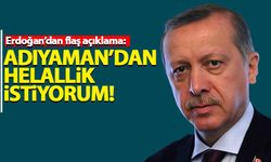 Cumhurbaşkanı Erdoğan, Adıyaman'dan helallik istedi