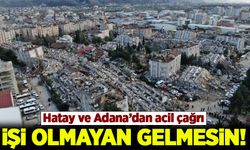 Hatay ve Adana'dan ACİL ÇAĞRI: İŞİ OLMAYAN GELMESİN!