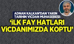 Adnan Kalkan yazdı: İlk o fay koptu, kopmaya devam ediyor