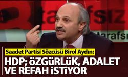 Saadet Partisi Sözcüsü Birol Aydın: HDP; özgürlük, adalet ve refah istiyor