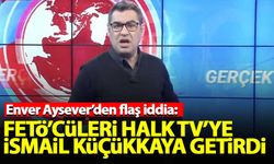 Enver Aysever: FETÖ'cüleri Halk TV'ye İsmail Küçükkaya getirdi