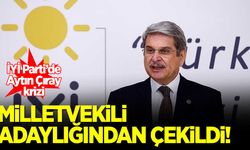 İYİ Partili Aytun Çıray milletvekili adaylığından çekildi