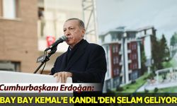 Cumhurbaşkanı Erdoğan: Bay Bay Kemal'e Kandil'den selam geliyor