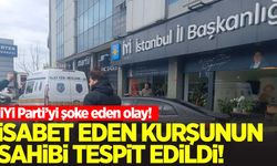 İYİ Parti İstanbul İl Başkanlığı'na isabet eden kurşunun sahibi bulundu
