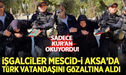 İşgalci İsrail güçleri Mescid-i Aksa'da Kur'an okuyan Türk vatandaşını gözaltına aldı